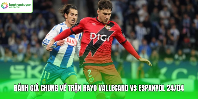 Đánh giá chung về trận Rayo Vallecano vs Espanyol 24/04